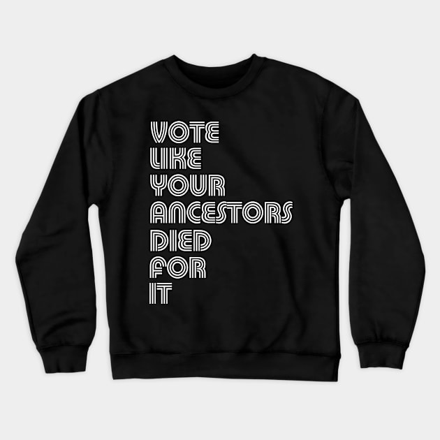 Vote Like Your Ancestors Died For It Crewneck Sweatshirt by E